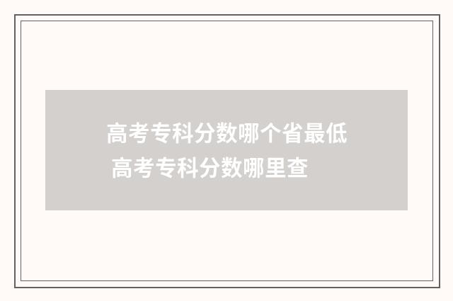 高考专科分数哪个省最低 高考专科分数哪里查