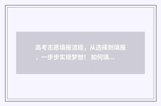 高考志愿填报流程，从选择到填报，一步步实现梦想！ 如何填报高考志愿
