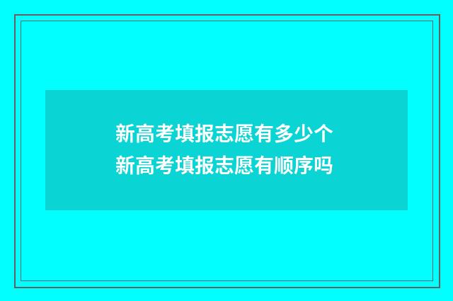 新高考填报志愿有多少个 新高考填报志愿有顺序吗