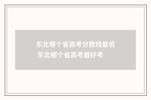 东北哪个省高考分数线最低 东北哪个省高考最好考