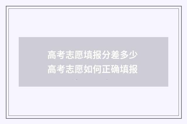高考志愿填报分差多少 高考志愿如何正确填报
