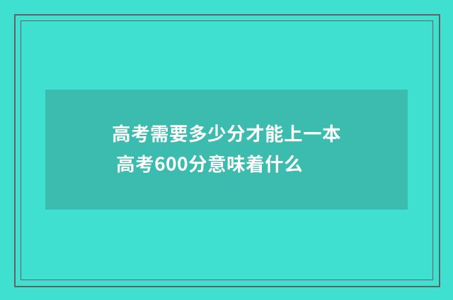 高考需要多少分才能上一本 高考600分意味着什么