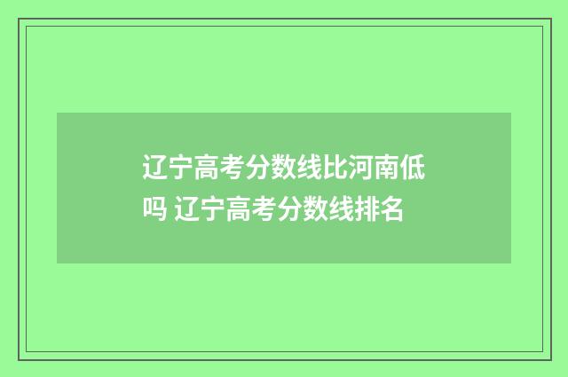 辽宁高考分数线比河南低吗 辽宁高考分数线排名