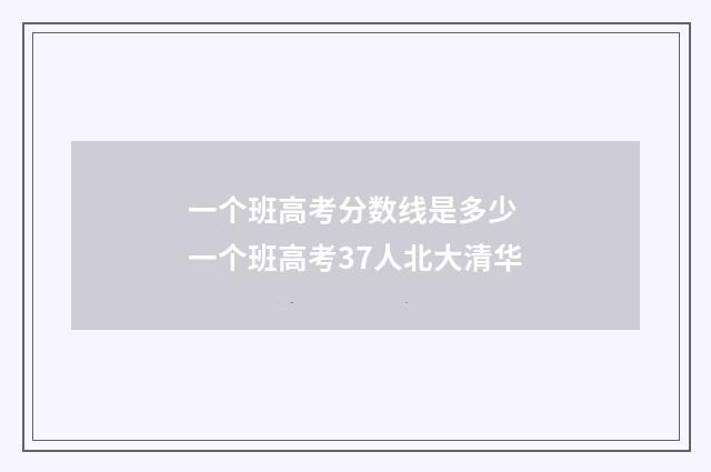 一个班高考分数线是多少 一个班高考37人北大清华