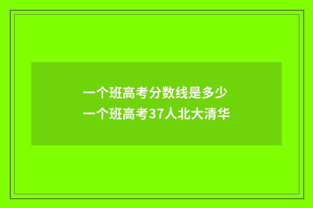 一个班高考分数线是多少 一个班高考37人北大清华