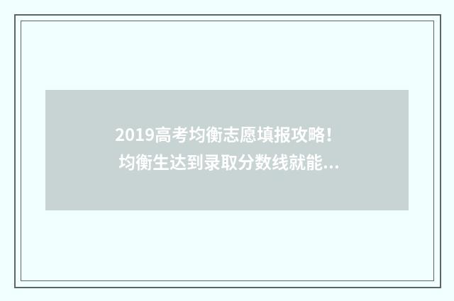 2019高考均衡志愿填报攻略！ 均衡生达到录取分数线就能被录取吗?