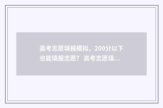 高考志愿填报模拟，200分以下也能填报志愿？ 高考志愿填报模拟入口2024