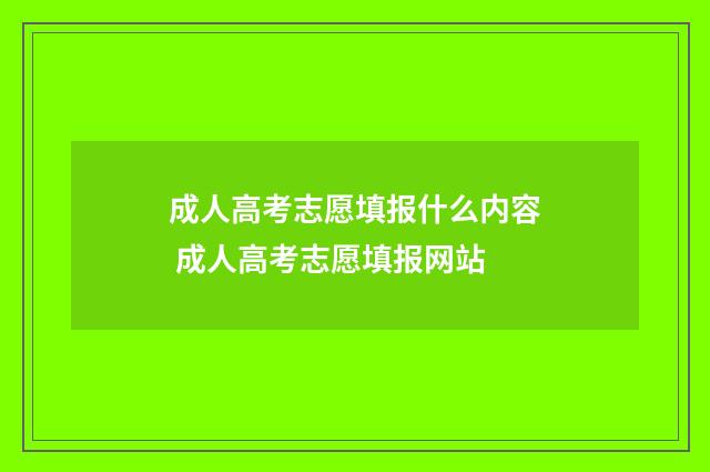 成人高考志愿填报什么内容 成人高考志愿填报网站
