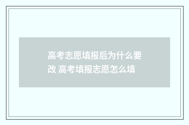 高考志愿填报后为什么要改 高考填报志愿怎么填
