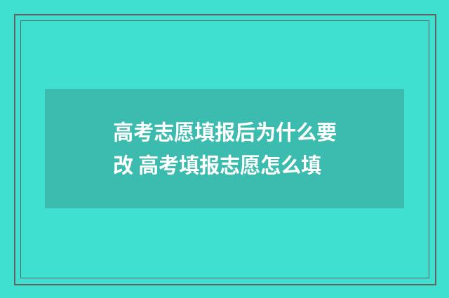 高考志愿填报后为什么要改 高考填报志愿怎么填