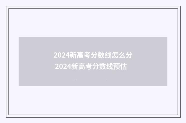 2024新高考分数线怎么分 2024新高考分数线预估