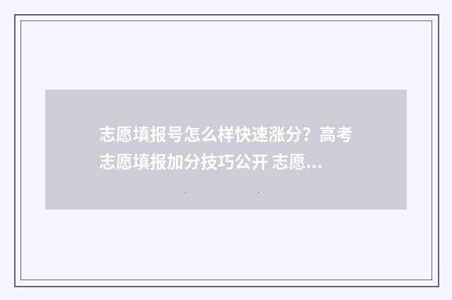 志愿填报号怎么样快速涨分？高考志愿填报加分技巧公开 志愿填报怎么填最好