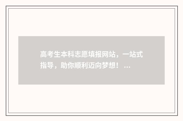 高考生本科志愿填报网站，一站式指导，助你顺利迈向梦想！ 高考志愿本科批什么意思
