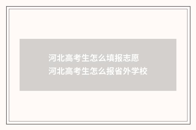 河北高考生怎么填报志愿 河北高考生怎么报省外学校
