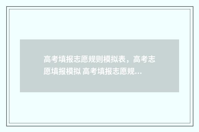 高考填报志愿规则模拟表，高考志愿填报模拟 高考填报志愿规划师证书