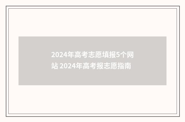 2024年高考志愿填报5个网站 2024年高考报志愿指南