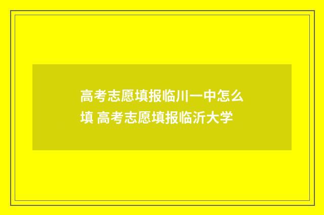 高考志愿填报临川一中怎么填 高考志愿填报临沂大学