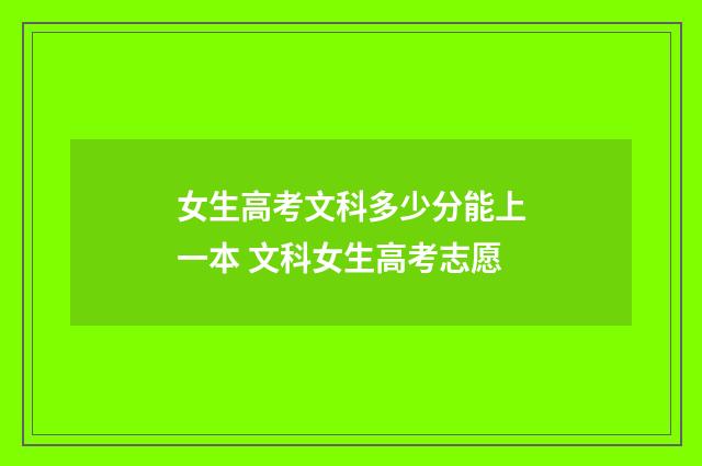 女生高考文科多少分能上一本 文科女生高考志愿