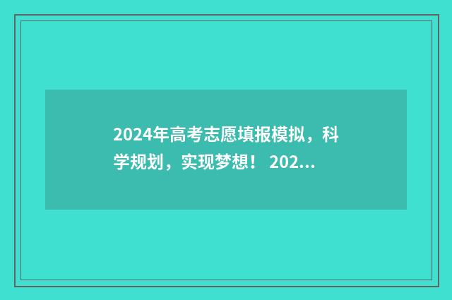 2024年高考志愿填报模拟，科学规划，实现梦想！ 2024年高考志愿填报时间