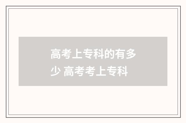 高考上专科的有多少 高考考上专科