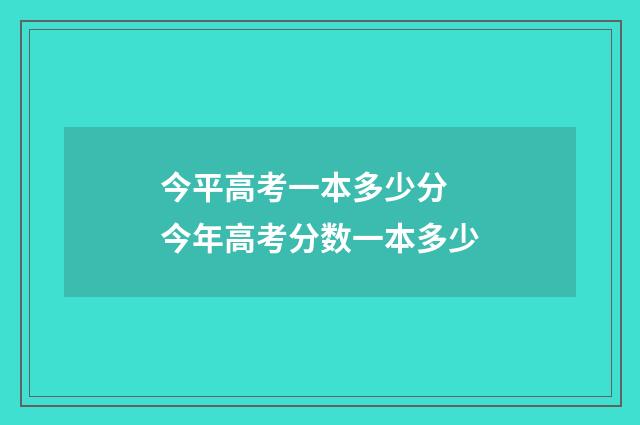 今平高考一本多少分 今年高考分数一本多少