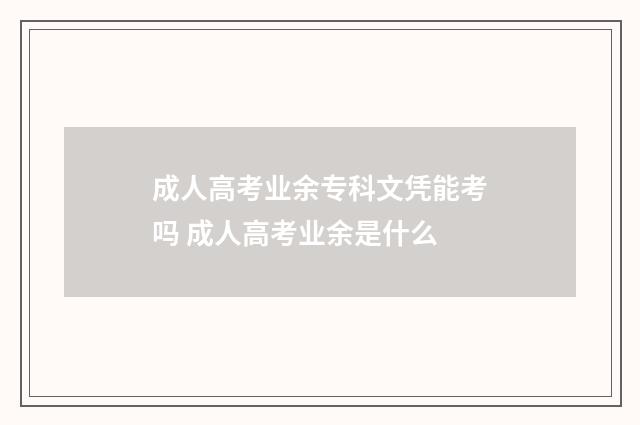 成人高考业余专科文凭能考吗 成人高考业余是什么