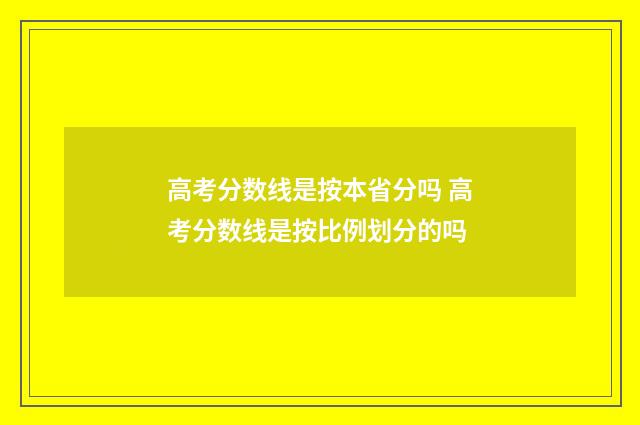 高考分数线是按本省分吗 高考分数线是按比例划分的吗