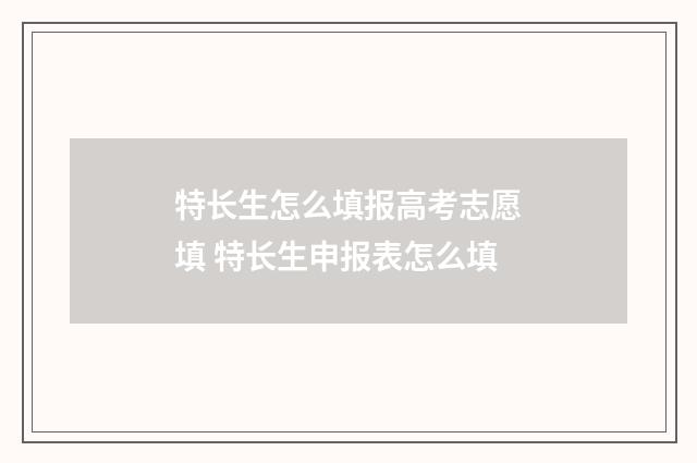 特长生怎么填报高考志愿填 特长生申报表怎么填