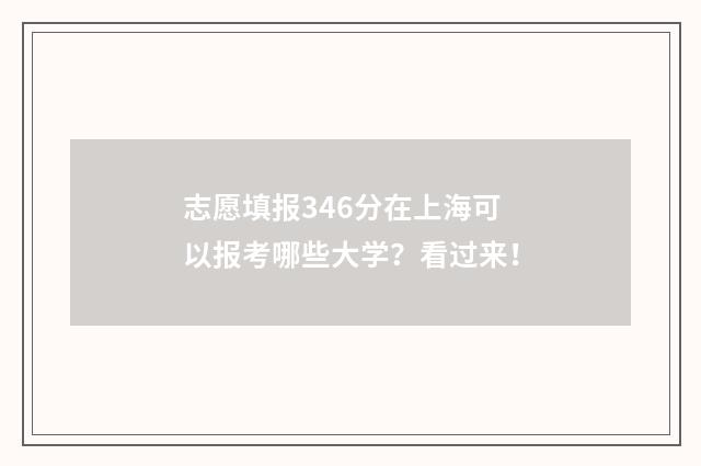 志愿填报346分在上海可以报考哪些大学？看过来！