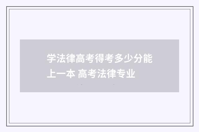 学法律高考得考多少分能上一本 高考法律专业