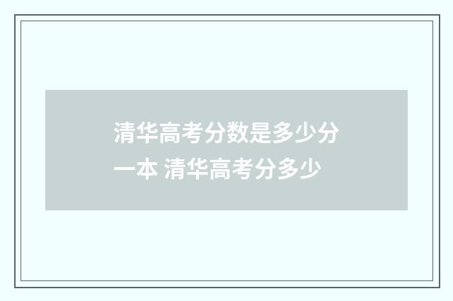 清华高考分数是多少分一本 清华高考分多少