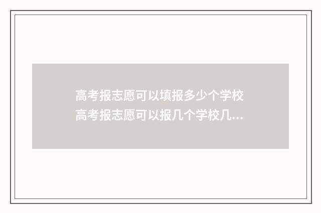 高考报志愿可以填报多少个学校 高考报志愿可以报几个学校几个专业