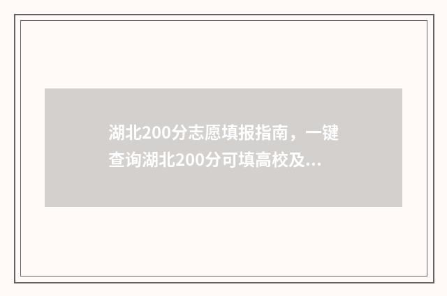 湖北200分志愿填报指南，一键查询湖北200分可填高校及专业 填志愿2021湖北