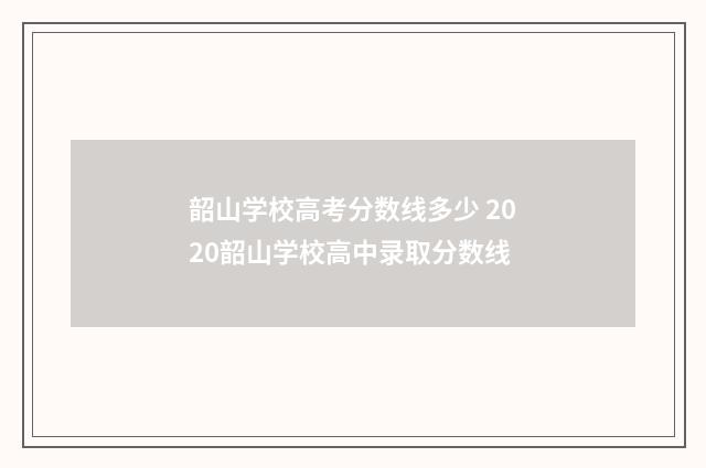 韶山学校高考分数线多少 2020韶山学校高中录取分数线