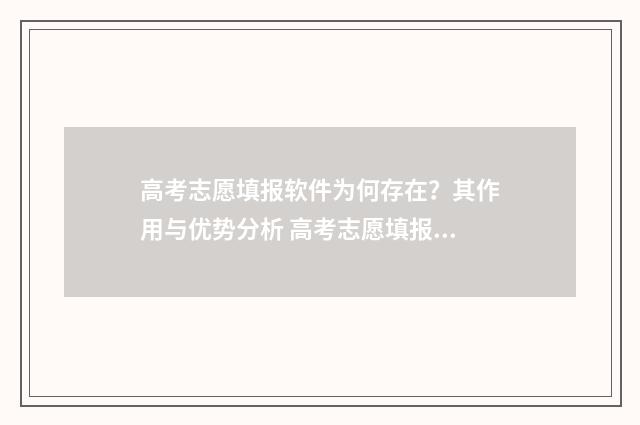 高考志愿填报软件为何存在？其作用与优势分析 高考志愿填报软件哪个最好