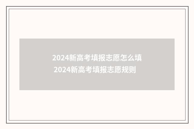 2024新高考填报志愿怎么填 2024新高考填报志愿规则