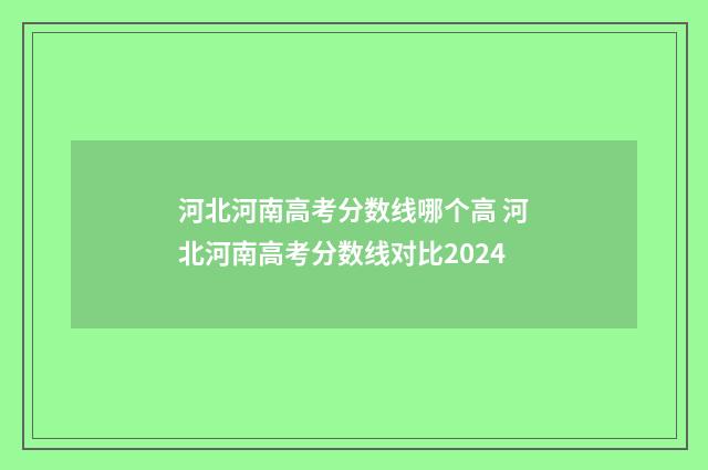 河北河南高考分数线哪个高 河北河南高考分数线对比2024