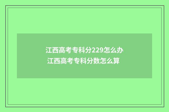 江西高考专科分229怎么办 江西高考专科分数怎么算