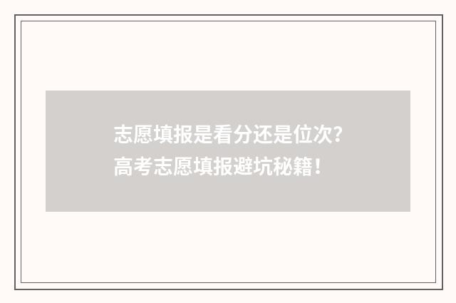 志愿填报是看分还是位次？高考志愿填报避坑秘籍！