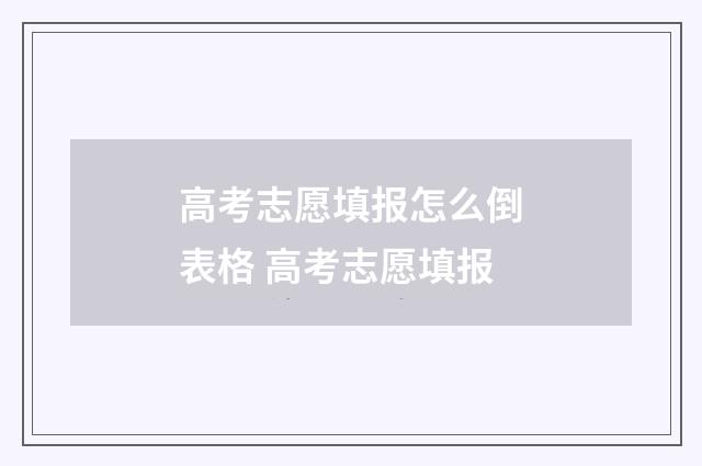 高考志愿填报怎么倒表格 高考志愿填报