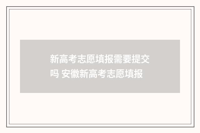 新高考志愿填报需要提交吗 安徽新高考志愿填报