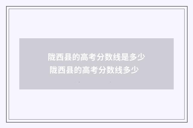陇西县的高考分数线是多少 陇西县的高考分数线多少