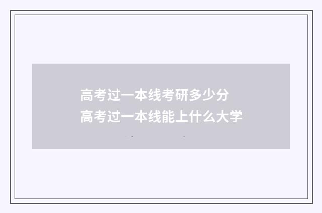 高考过一本线考研多少分 高考过一本线能上什么大学