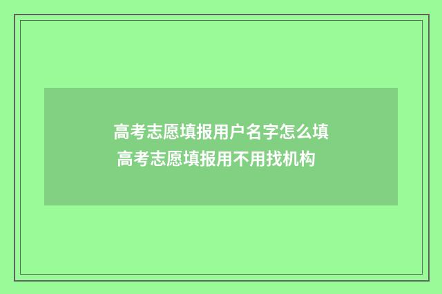 高考志愿填报用户名字怎么填 高考志愿填报用不用找机构