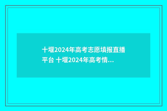 十堰2024年高考志愿填报直播平台 十堰2024年高考情况