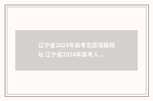 辽宁省2024年高考志愿填报网址 辽宁省2024年高考人数能达到多少人