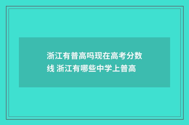 浙江有普高吗现在高考分数线 浙江有哪些中学上普高
