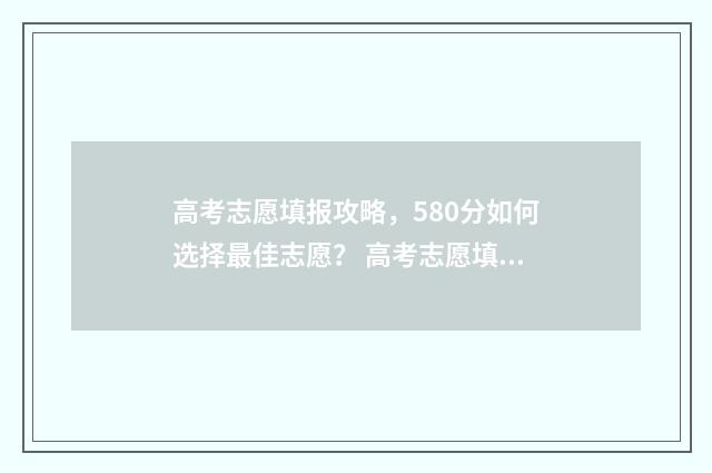 高考志愿填报攻略，580分如何选择最佳志愿？ 高考志愿填报攻略专科