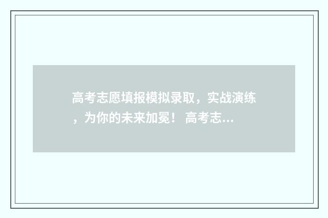 高考志愿填报模拟录取，实战演练，为你的未来加冕！ 高考志愿填报模板山西