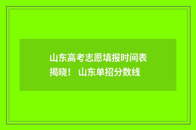 山东高考志愿填报时间表揭晓！ 山东单招分数线